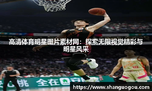 高清体育明星图片素材网：探索无限视觉精彩与明星风采