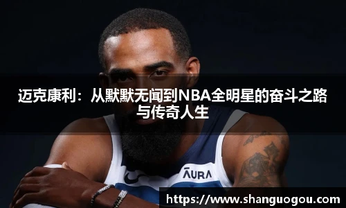 迈克康利：从默默无闻到NBA全明星的奋斗之路与传奇人生