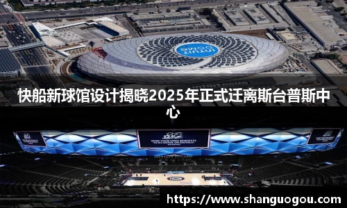 快船新球馆设计揭晓2025年正式迁离斯台普斯中心